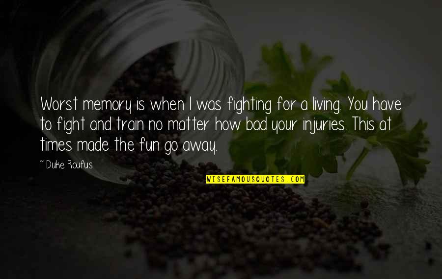 Fun Times And Memories Quotes By Duke Roufus: Worst memory is when I was fighting for