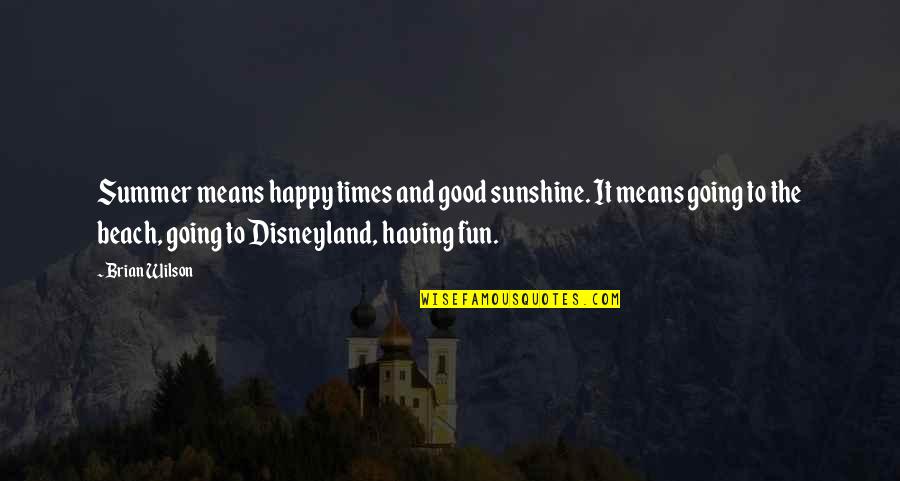 Fun Times At The Beach Quotes By Brian Wilson: Summer means happy times and good sunshine. It Fun Times At The Beach Quotes By Brian Wilson: Summer means happy times and good sunshine. It