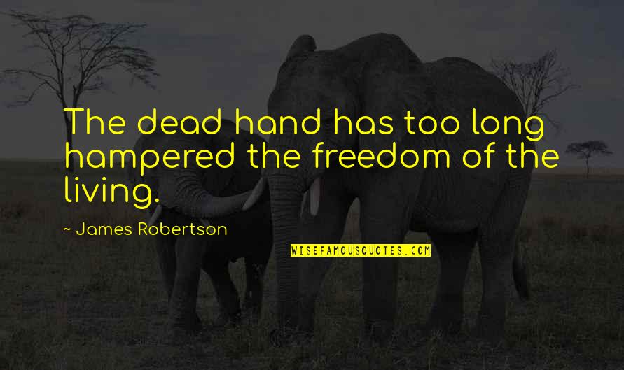 Fun Times With Friends Quotes By James Robertson: The dead hand has too long hampered the Fun Times With Friends Quotes By James Robertson: The dead hand has too long hampered the