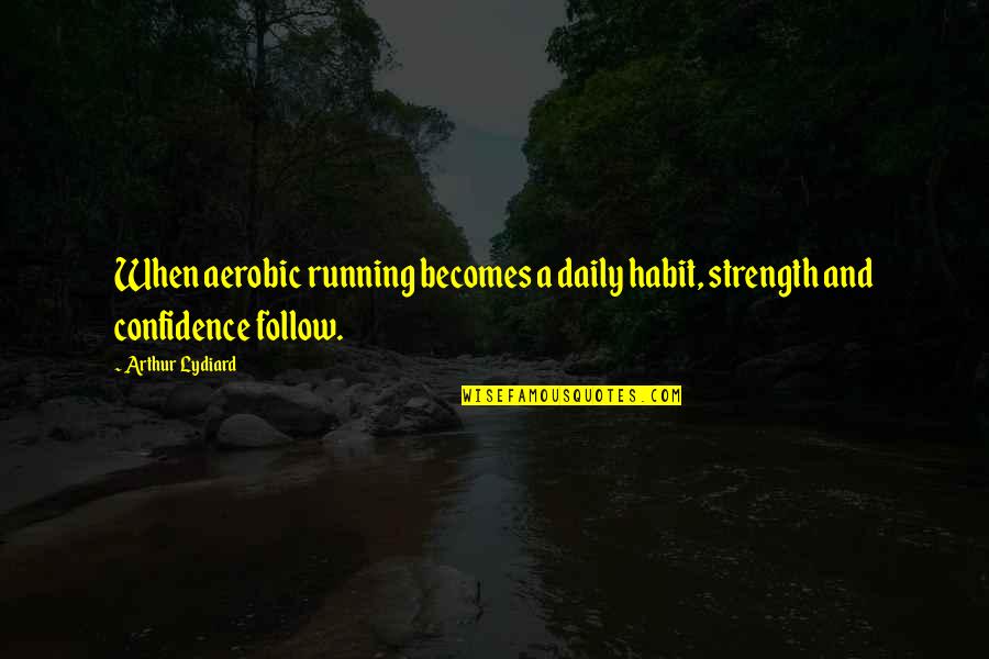 Fun Times With Sister Quotes By Arthur Lydiard: When aerobic running becomes a daily habit, strength