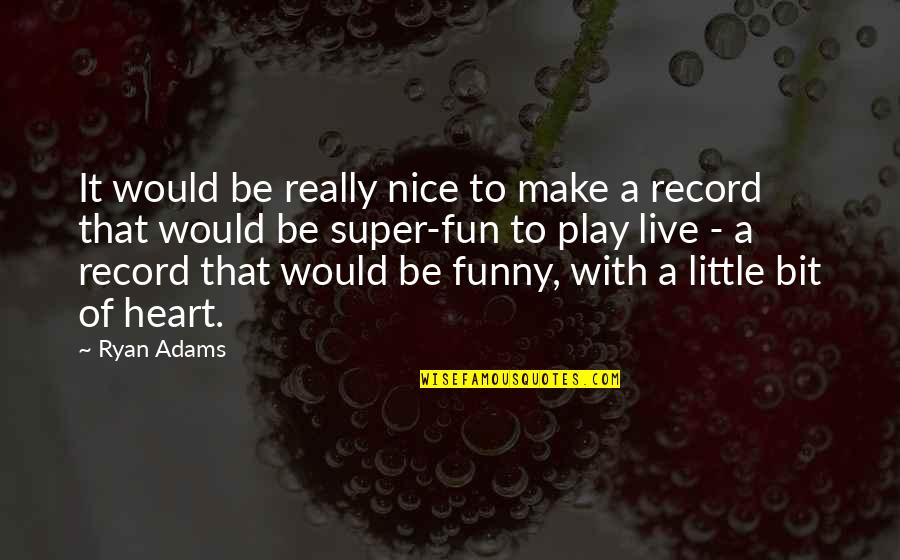 Fun To Be With Quotes By Ryan Adams: It would be really nice to make a