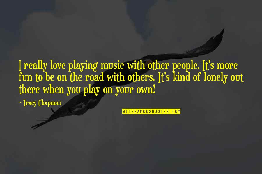 Fun To Be With Quotes By Tracy Chapman: I really love playing music with other people.