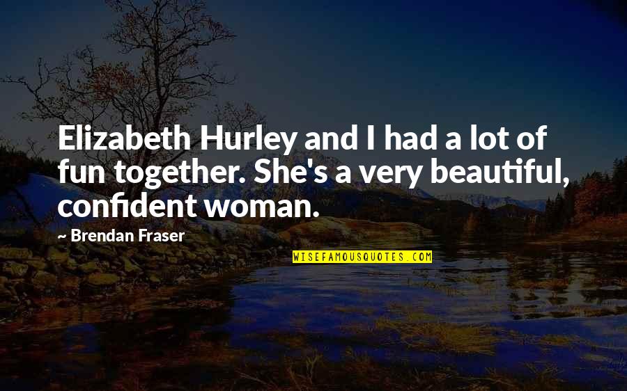 Fun Together Quotes By Brendan Fraser: Elizabeth Hurley and I had a lot of Fun Together Quotes By Brendan Fraser: Elizabeth Hurley and I had a lot of