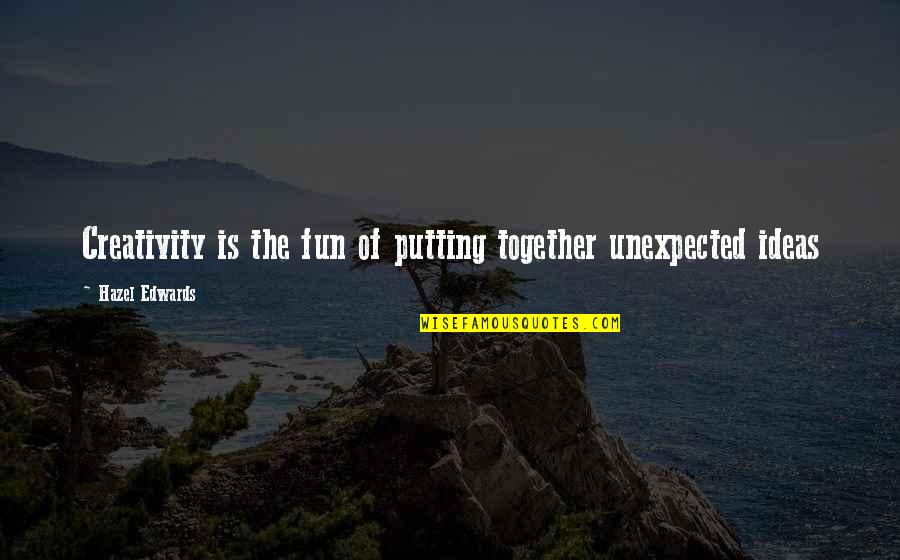 Fun Together Quotes By Hazel Edwards: Creativity is the fun of putting together unexpected Fun Together Quotes By Hazel Edwards: Creativity is the fun of putting together unexpected