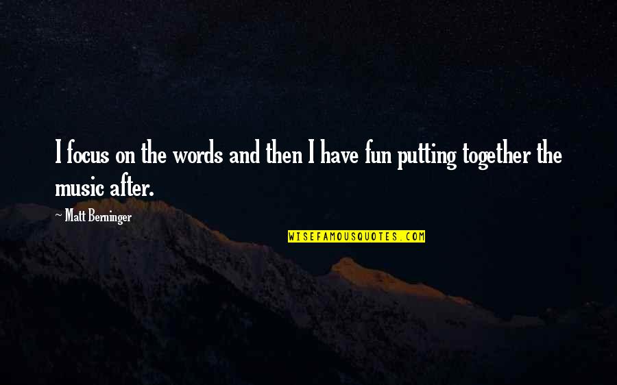 Fun Together Quotes By Matt Berninger: I focus on the words and then I