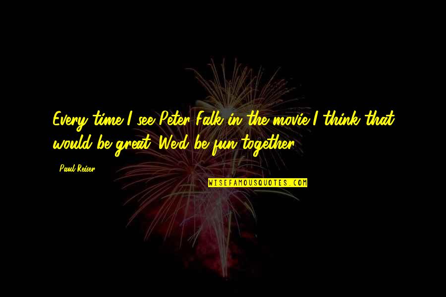 Fun Together Quotes By Paul Reiser: Every time I see Peter Falk in the Fun Together Quotes By Paul Reiser: Every time I see Peter Falk in the