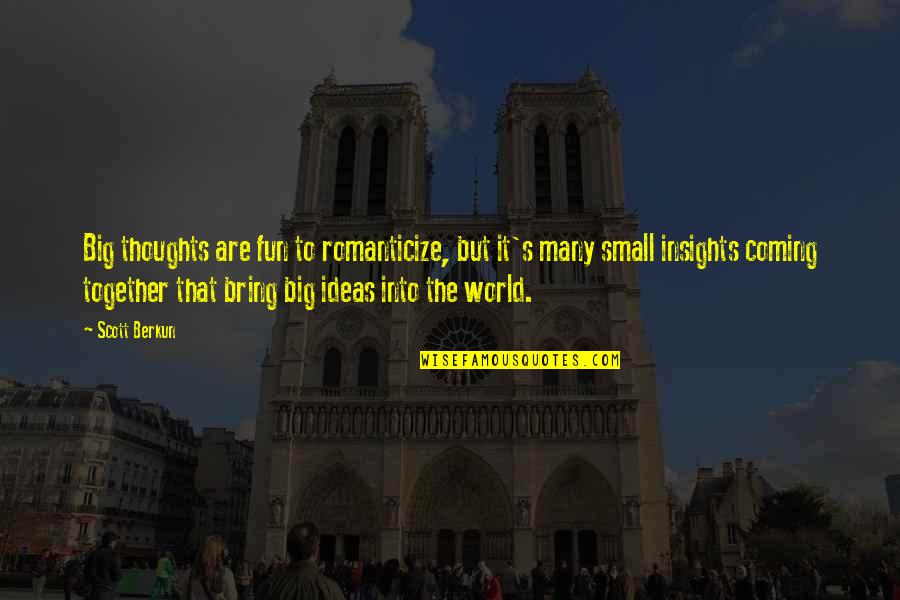 Fun Together Quotes By Scott Berkun: Big thoughts are fun to romanticize, but it's Fun Together Quotes By Scott Berkun: Big thoughts are fun to romanticize, but it's