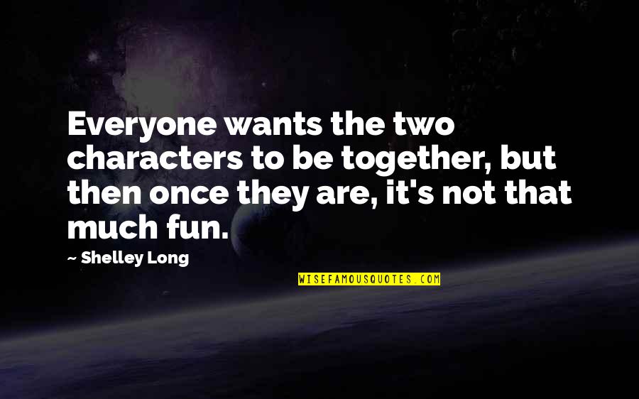 Fun Together Quotes By Shelley Long: Everyone wants the two characters to be together, Fun Together Quotes By Shelley Long: Everyone wants the two characters to be together,