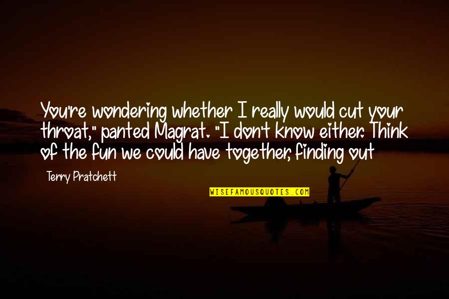 Fun Together Quotes By Terry Pratchett: You're wondering whether I really would cut your Fun Together Quotes By Terry Pratchett: You're wondering whether I really would cut your