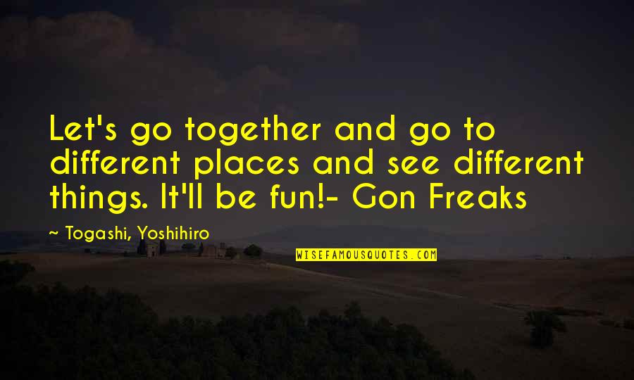 Fun Together Quotes By Togashi, Yoshihiro: Let's go together and go to different places Fun Together Quotes By Togashi, Yoshihiro: Let's go together and go to different places