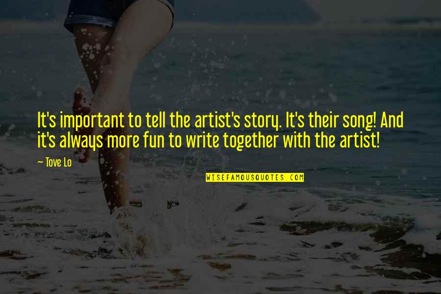 Fun Together Quotes By Tove Lo: It's important to tell the artist's story. It's Fun Together Quotes By Tove Lo: It's important to tell the artist's story. It's