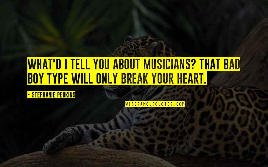 Fun Travel With Friends Quotes By Stephanie Perkins: What'd I tell you about musicians? That bad Fun Travel With Friends Quotes By Stephanie Perkins: What'd I tell you about musicians? That bad
