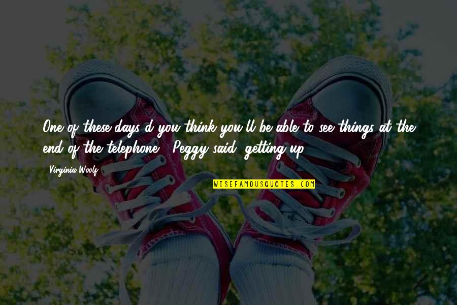 Fun Travel With Friends Quotes By Virginia Woolf: One of these days d'you think you'll be Fun Travel With Friends Quotes By Virginia Woolf: One of these days d'you think you'll be