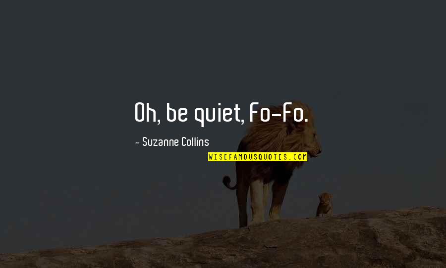 Fun Two Word Quotes By Suzanne Collins: Oh, be quiet, Fo-Fo.