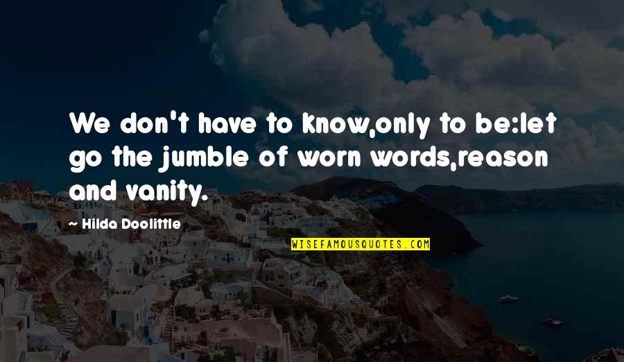 Fun Unlimited Quotes By Hilda Doolittle: We don't have to know,only to be:let go