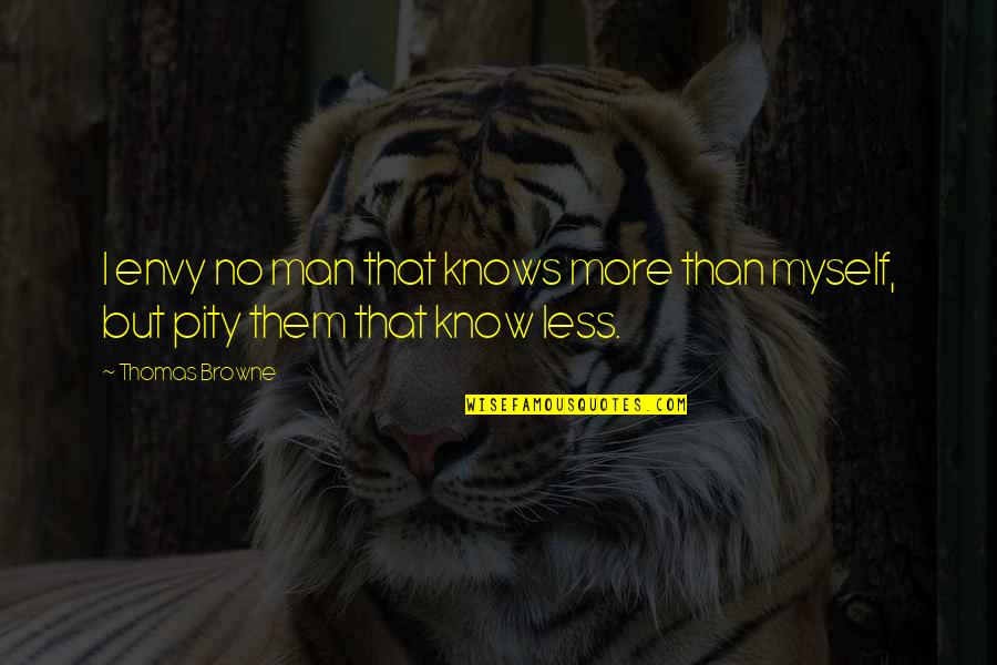 Fun Unlimited Quotes By Thomas Browne: I envy no man that knows more than