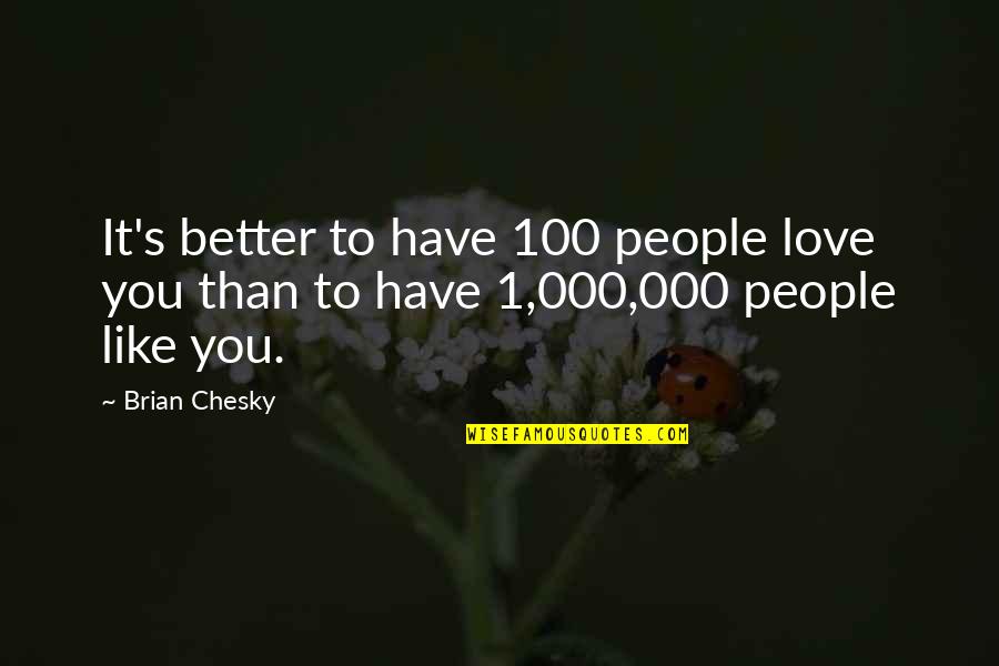 Fun Video Game Quotes By Brian Chesky: It's better to have 100 people love you