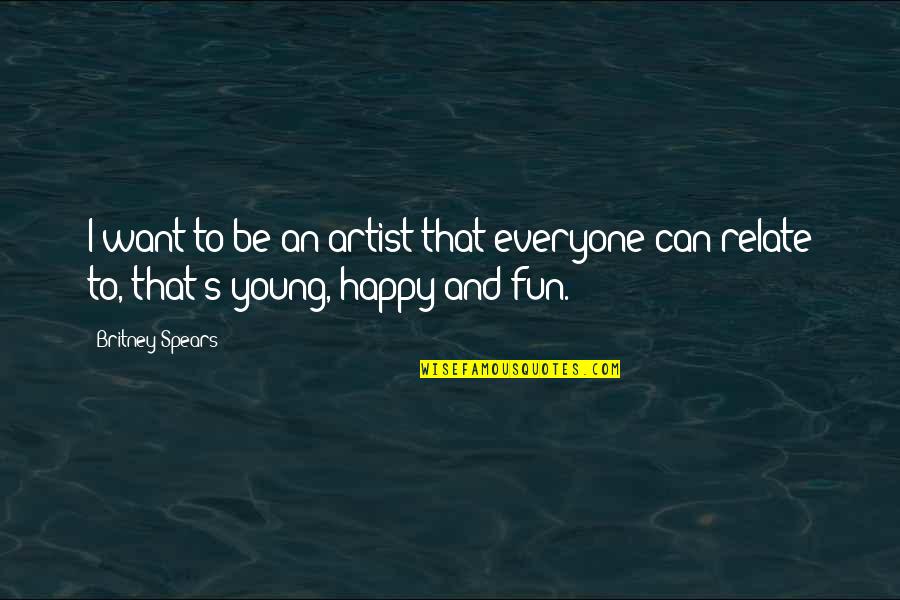 Fun We Are Young Quotes By Britney Spears: I want to be an artist that everyone