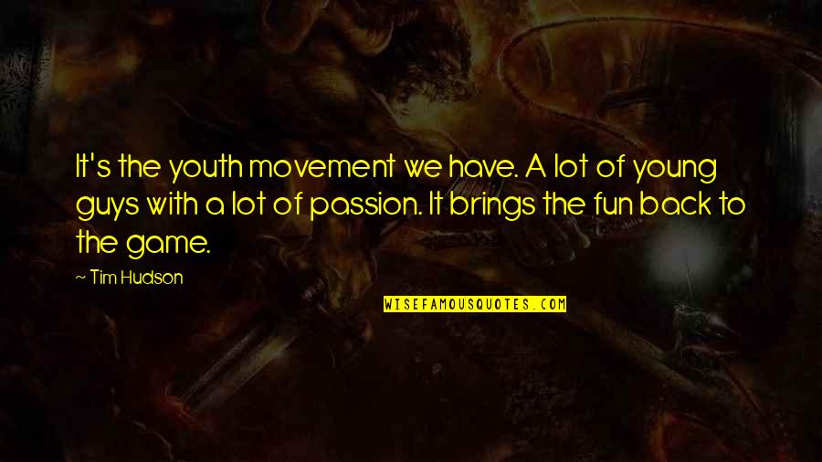 Fun We Are Young Quotes By Tim Hudson: It's the youth movement we have. A lot