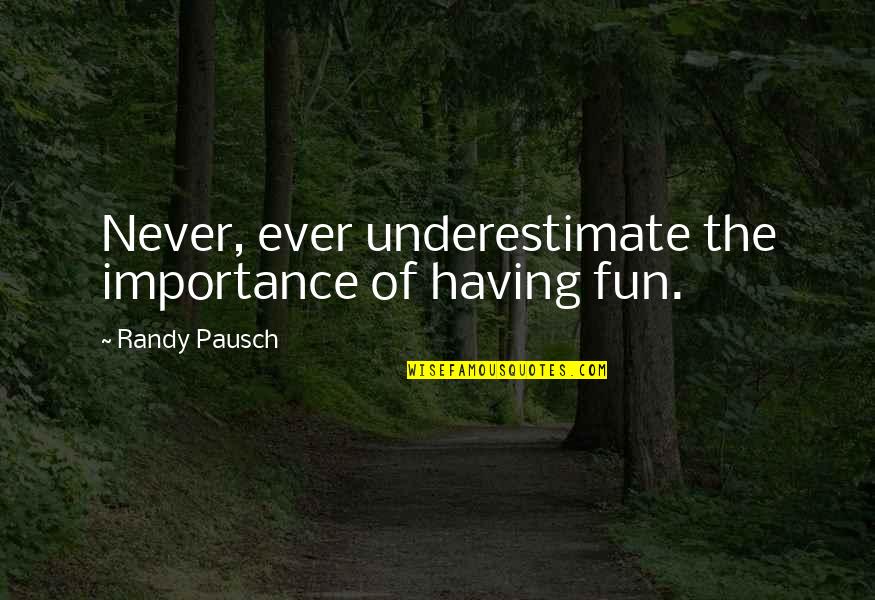 Fun Wine Glass Quotes By Randy Pausch: Never, ever underestimate the importance of having fun.