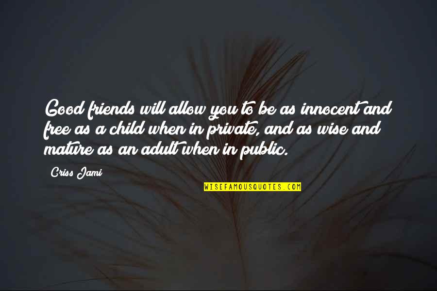 Fun With Friendship Quotes By Criss Jami: Good friends will allow you to be as