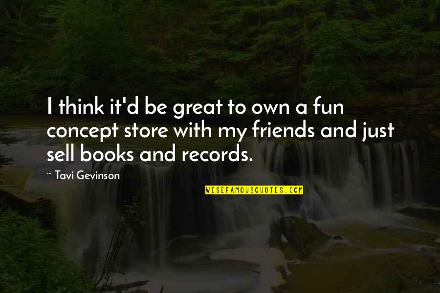 Fun With My Friends Quotes By Tavi Gevinson: I think it'd be great to own a