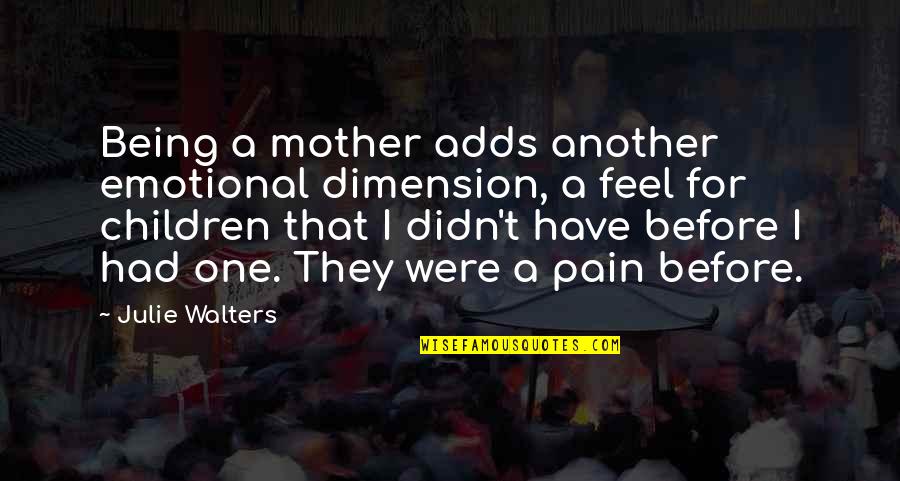 Fun With Veal Quotes By Julie Walters: Being a mother adds another emotional dimension, a