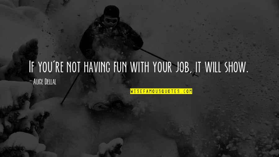 Fun With You Quotes By Alice Dellal: If you're not having fun with your job,