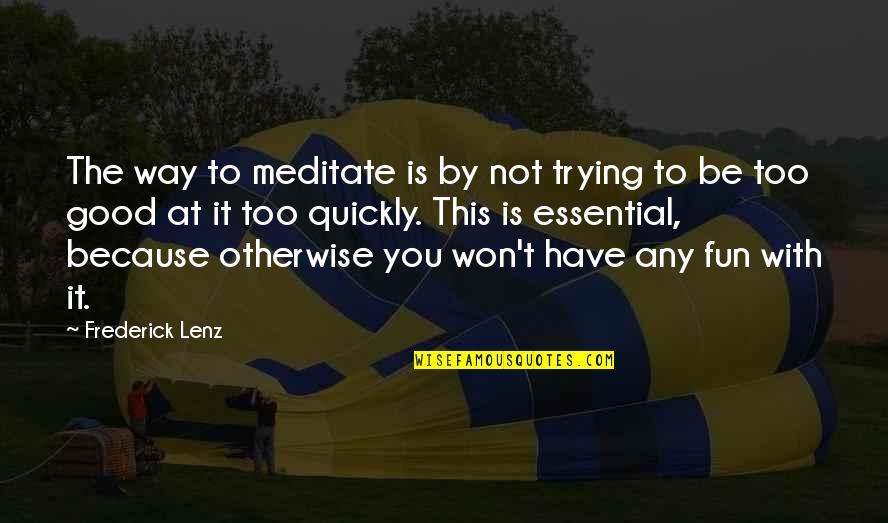 Fun With You Quotes By Frederick Lenz: The way to meditate is by not trying