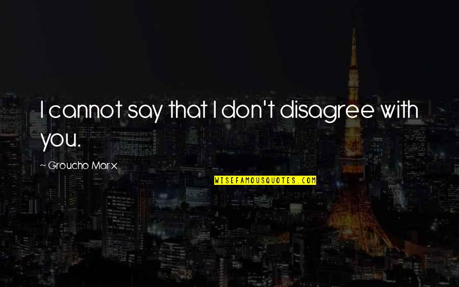 Fun With You Quotes By Groucho Marx: I cannot say that I don't disagree with
