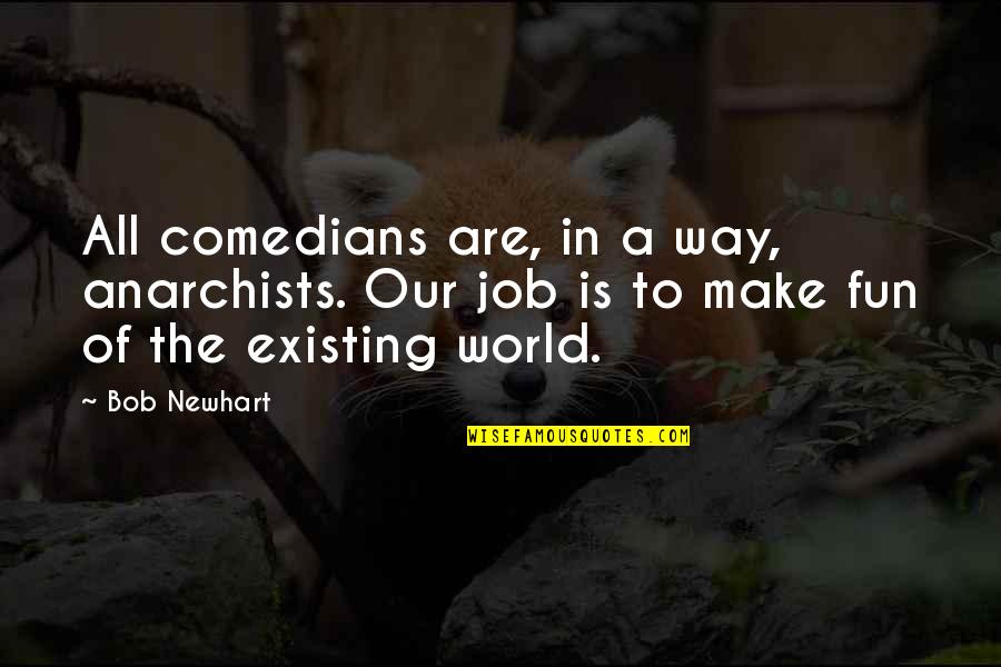 Fun World Quotes By Bob Newhart: All comedians are, in a way, anarchists. Our