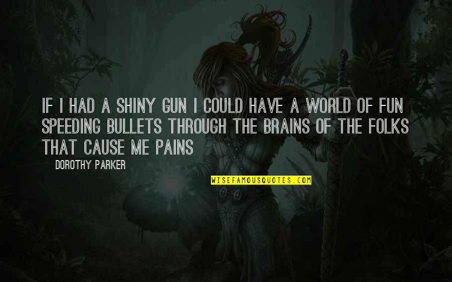 Fun World Quotes By Dorothy Parker: If I had a shiny gun I could