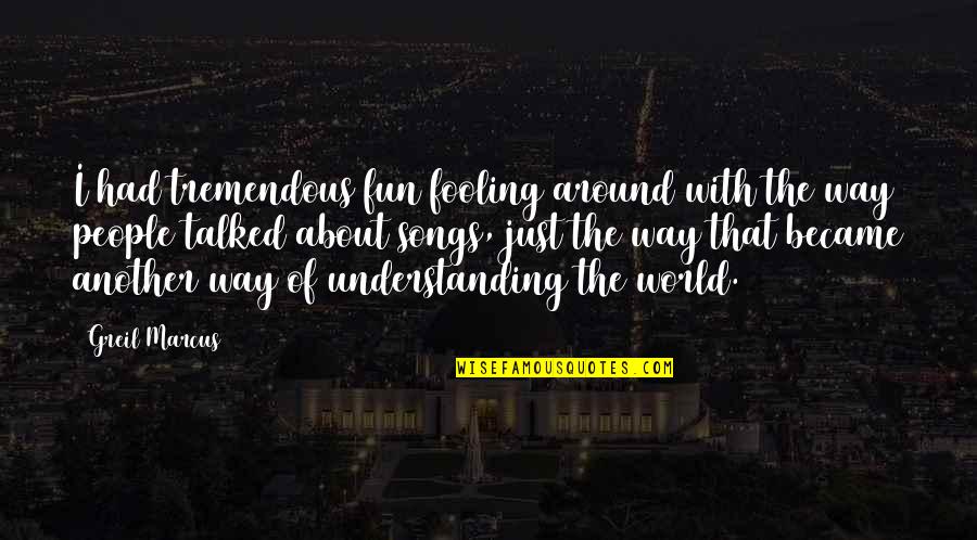 Fun World Quotes By Greil Marcus: I had tremendous fun fooling around with the