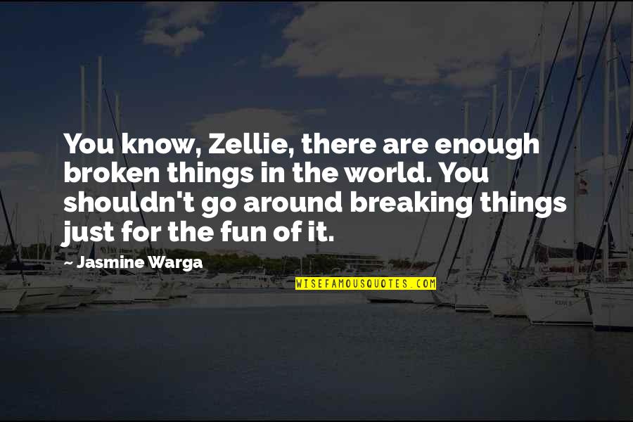 Fun World Quotes By Jasmine Warga: You know, Zellie, there are enough broken things