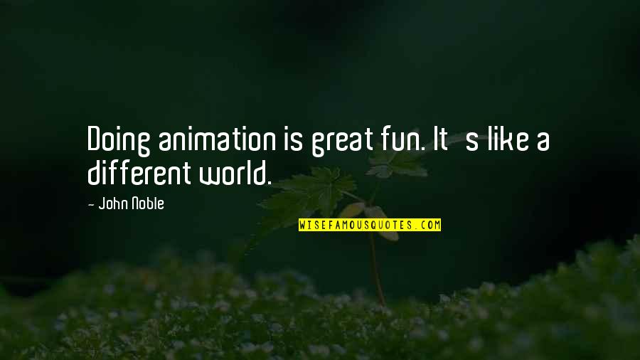 Fun World Quotes By John Noble: Doing animation is great fun. It's like a