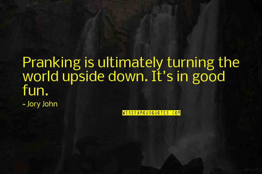Fun World Quotes By Jory John: Pranking is ultimately turning the world upside down.