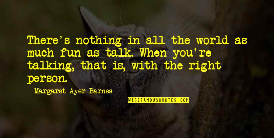 Fun World Quotes By Margaret Ayer Barnes: There's nothing in all the world as much