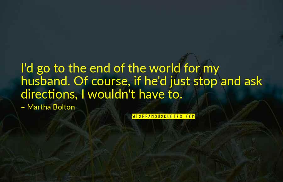 Fun World Quotes By Martha Bolton: I'd go to the end of the world