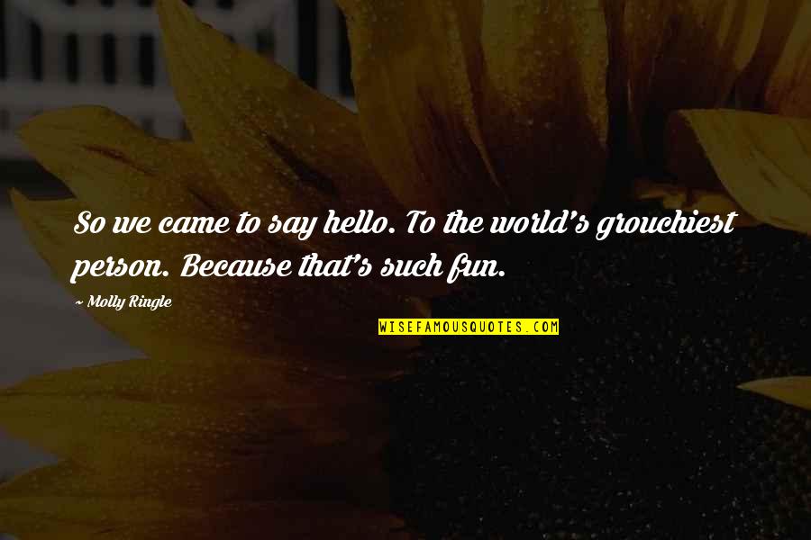 Fun World Quotes By Molly Ringle: So we came to say hello. To the