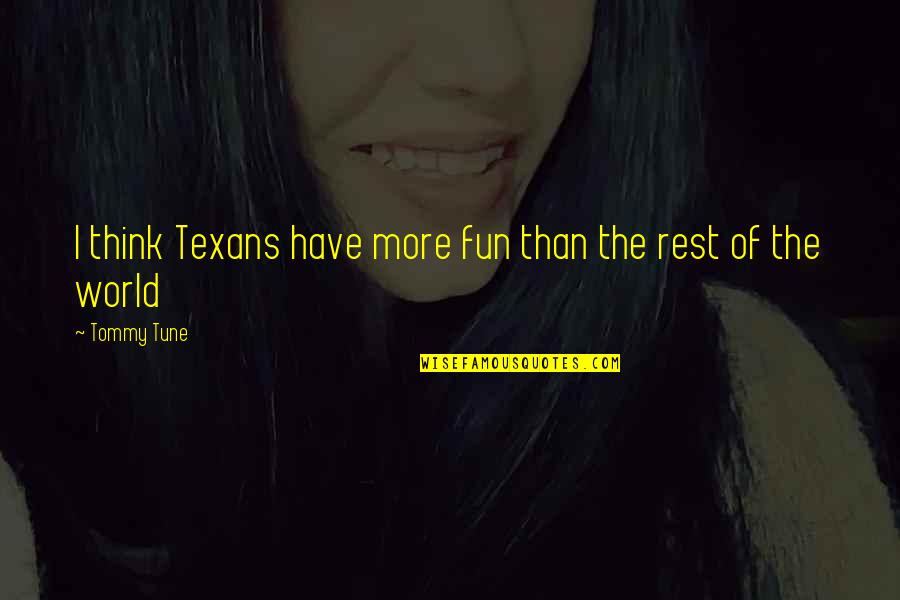 Fun World Quotes By Tommy Tune: I think Texans have more fun than the