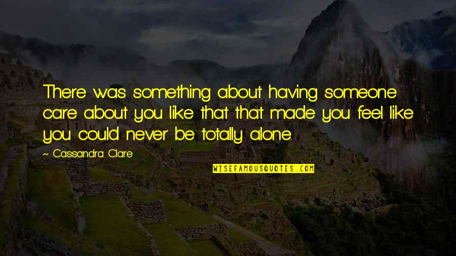 Funadmental Quotes By Cassandra Clare: There was something about having someone care about