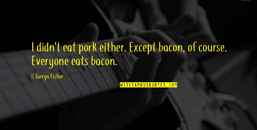 Funahashi Method Quotes By Tarryn Fisher: I didn't eat pork either. Except bacon, of