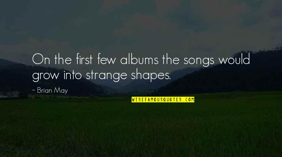 Funai Kodak Quotes By Brian May: On the first few albums the songs would