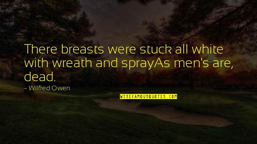 Funai Kodak Quotes By Wilfred Owen: There breasts were stuck all white with wreath