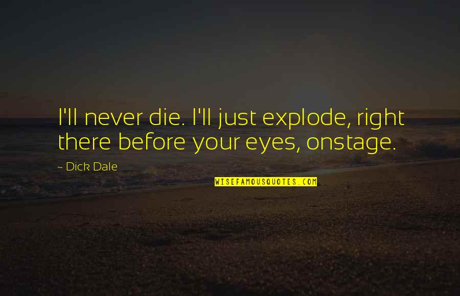 Funaki Vs Gracie Quotes By Dick Dale: I'll never die. I'll just explode, right there