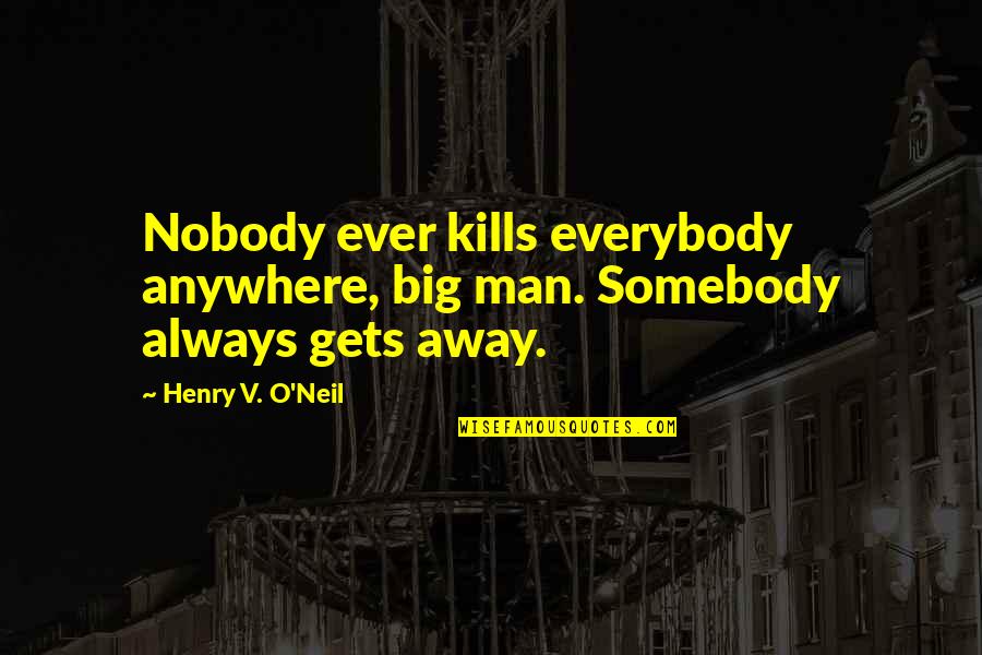 Funakoshi Eagle Quotes By Henry V. O'Neil: Nobody ever kills everybody anywhere, big man. Somebody