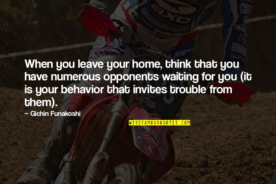 Funakoshi Gichin Quotes By Gichin Funakoshi: When you leave your home, think that you