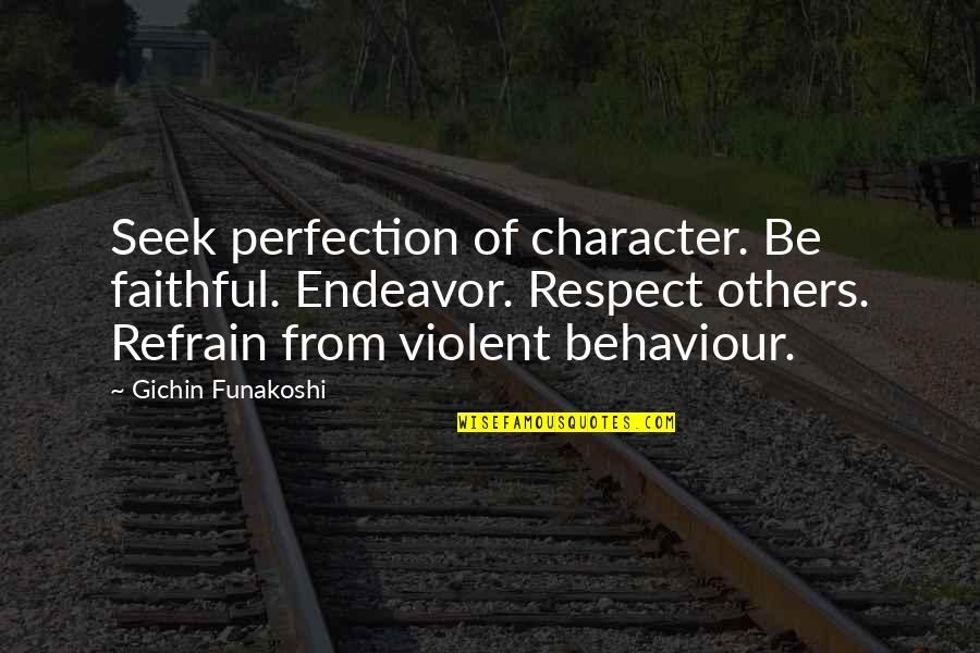 Funakoshi Gichin Quotes By Gichin Funakoshi: Seek perfection of character. Be faithful. Endeavor. Respect