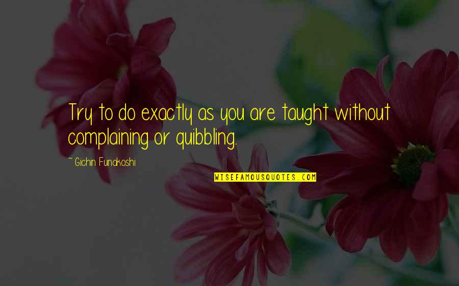 Funakoshi Gichin Quotes By Gichin Funakoshi: Try to do exactly as you are taught