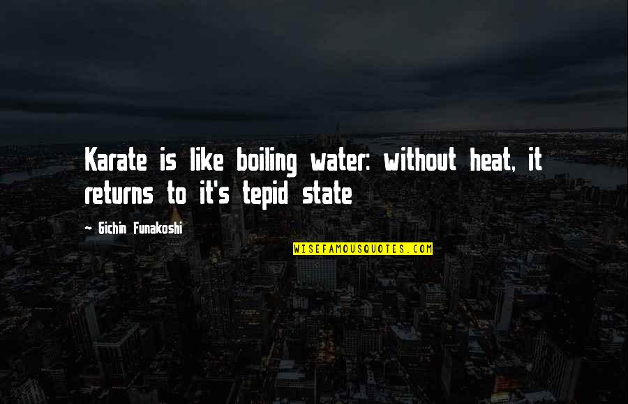 Funakoshi Karate Quotes By Gichin Funakoshi: Karate is like boiling water: without heat, it